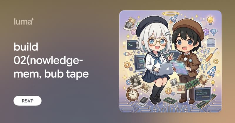 build 02(nowledge-mem, bub tape · Luma