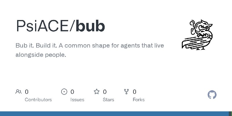 GitHub - PsiACE/bub: Bub it. Build it.   A common shape for agents that live alongside people.